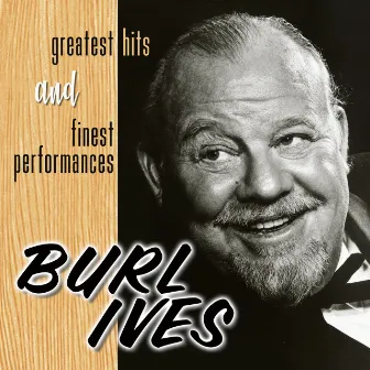 Greatest Hits And Finest Performances by Burl Ives