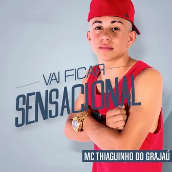 Vai Ficar Sensacional by Mc Thiaguinho Do Grajau