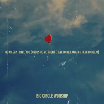 How I Say I Love You (Acoustic Version) by Big Circle Worship