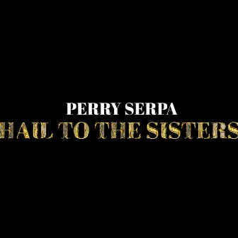 Hail To The Sisters by Perry Serpa