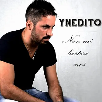 Non mi basterà mai by Ynedito