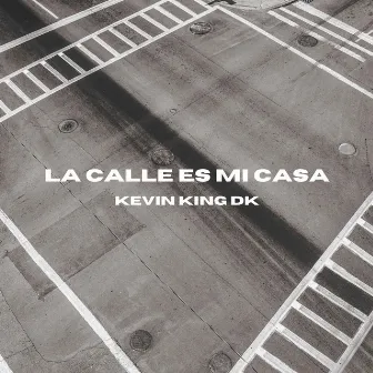 La Calle Es Mi Casa by Kevin KIng DK