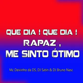 Que Dia! Que Dia ! Rapaz, Me Sinto Otimo by Dj Bruno Nasc