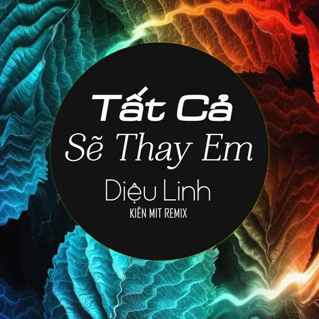 Tất Cả Sẽ Thay Em - Kiên Mít Remix