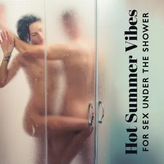 Hot Summer Vibes For Sex Under The Shower by Chill Sound Maker