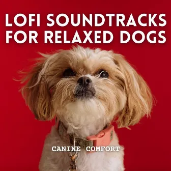 Canine Comfort: Lofi Soundtracks for Relaxed Dogs by Calm Dog Music