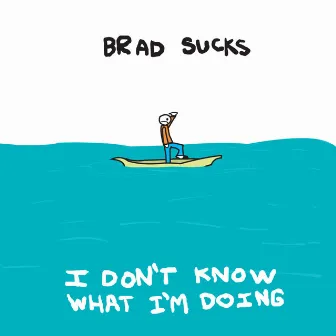 I Don't Know What I'm Doing by Brad Sucks