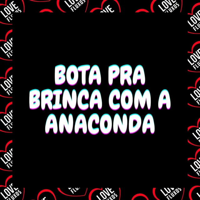 Bota Pra Brinca Com a Anaconda