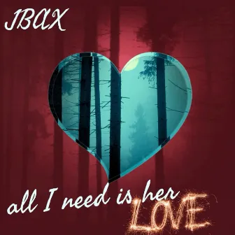 All I Need Is Her Love by JBAX