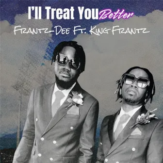 I’ll Treat You Better by Frantz-Dee