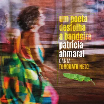 Um Poeta Desfolha A Bandeira / Patrícia Ahmaral Canta Torquato Neto Vol.1 by Patrícia Ahmaral