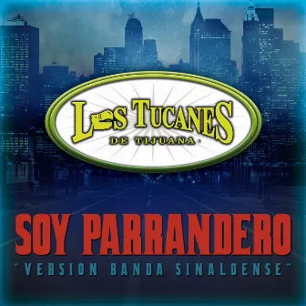 Soy Parrandero (Versión Banda Sinaloense) by Los Tucanes De Tijuana