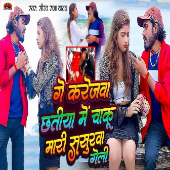 Ge Karejwa Chhatiya Me Chaku Mari Sasurwa Geli by Saurav Raja Yadav