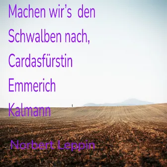 Machen wir's den Schwalben nach, Cardasfürstin Emmerich Kalmann by Norbert Leppin