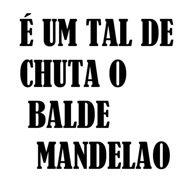 É um Tal de Chuta o Balde Mandelao