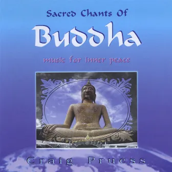 Sacred Chants of Buddha by Craig Pruess