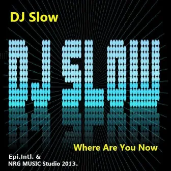 Where Are You Now by DJ Slow