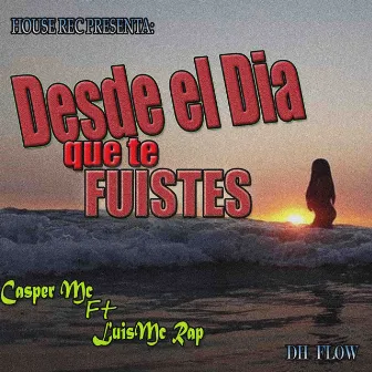 Desde el Dia Que Te Fuiste by Casper Mc