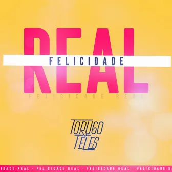 Felicidade Real by Torugo Teles