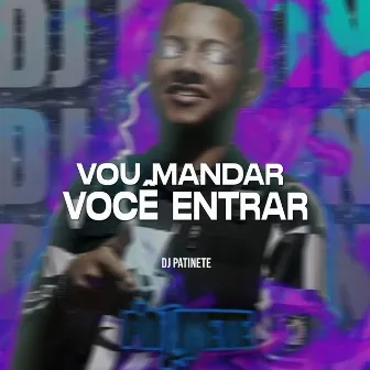 Vou Mandar Você Entrar by DJ Patinete