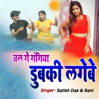 Chal Ge Gangiya Dubki Lagebe by Satish Das