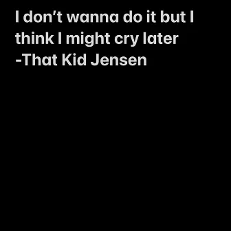 Cry later by That Kid Jensen