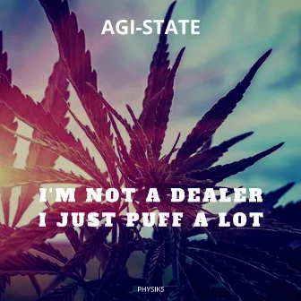 I'm Not a Dealer I Just Puff a Lot by Agi-State