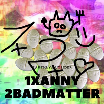 1XANNY 2BADMATTER by earthly