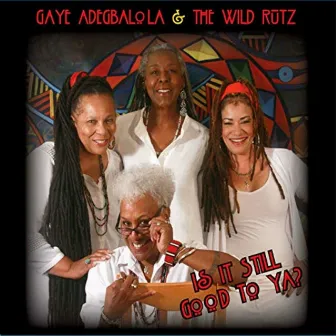 Is It Still Good to Ya? by Gaye Adegbalola & the Wild Rutz