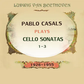 Pablo Casals plays: Ludwig van Beethoven: Cello Sonatas 1-3 (1926-1955) by Otto Schulhof