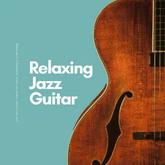 Soft Jazz Guitar Tracks for Focus, Studying or Unwinding by Relaxing Jazz Guitar