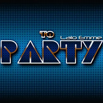 To Party by Lalo Emme