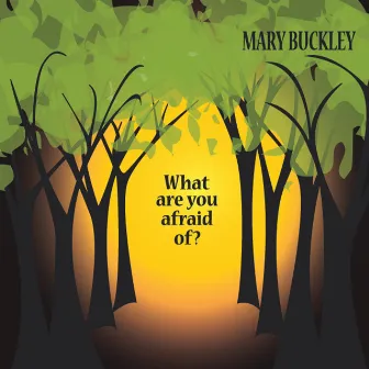 What Are You Afraid Of? by Mary Buckley