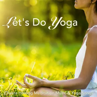 Let's Do Yoga – Chakra Healing Meditation Music & Yoga Songs by Yoga & Yoga