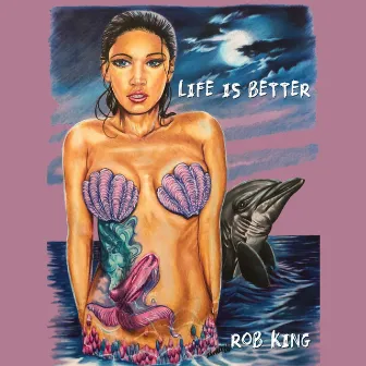 Life Is Better by Rob King