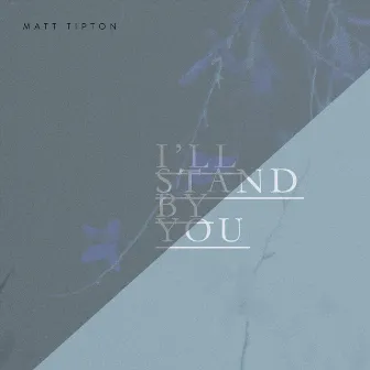 I'll Stand by You by Matt Tipton