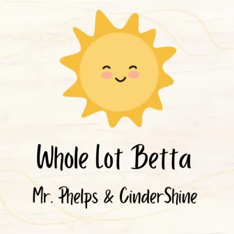 Whole Lot Betta by Cinder Shine