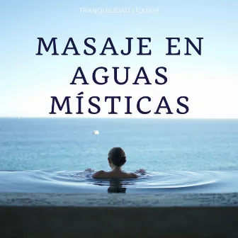 Masaje En Aguas Místicas: Tranquilidad Líquida by Música de Fondo