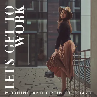 Let's Get to Work - Morning Music to Start the Day, Optimistic Jazz by Funny Jazz Project