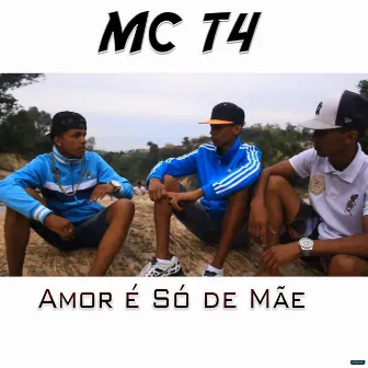 Amor é Só de Mãe by Mc T4