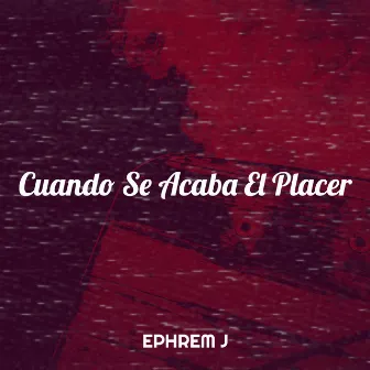 Cuando Se Acaba El Placer by Ephrem J