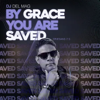 By Grace You Are Saved by Dj Del Mag