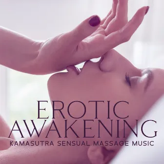 Erotic Awakening: Kamasutra Sensual Massage Music by Sex Music!