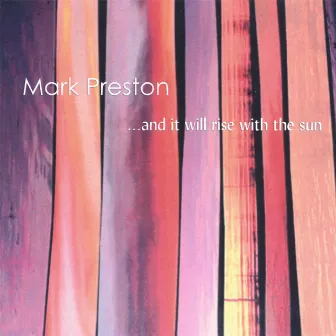 ...and it will rise with the sun by Mark Preston