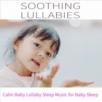 Soothing Lullabies: Calm Baby Lullaby Sleep Music for Baby Sleep by Bedtime Mozart Lullaby Academy