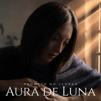 Prometo No Llorar by Aura de Luna