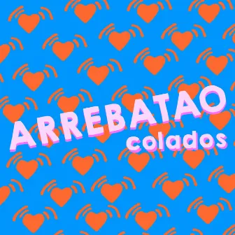 Arrebatao by Colados