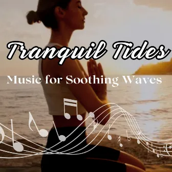 Tranquil Tides - Music for Soothing Waves by 