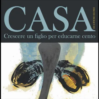 Crescere Un Figlio Per Educarne Cento by Casa