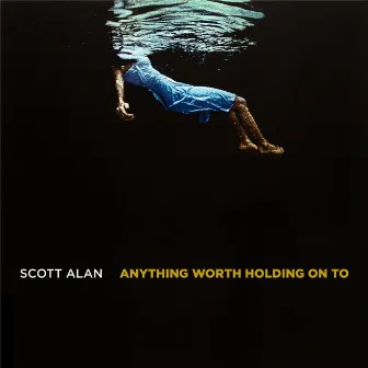 Anything Worth Holding On To by Scott Alan